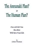 The Annunaki plan? or, the human plan? : one will kill you the other will save your life : only you can choose