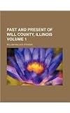 Past and present of Will County, Illinois Volume 1