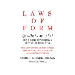 Laws of Form: The new edition of this classic with the first-ever proof of Riemans hypothesis