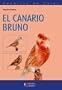 Canarios De Color/ Colorfull Canaries: El Canario Bruno (Spanish Edition)