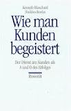 Wie man Kunden begeistert. Der Dienst am Kunden als A und O des Erfolges.