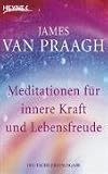 Meditationen f&uuml;r innere Kraft und Lebensfreude - James van Praagh
