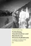 Vertreibung, Transformation und Rückkehr der Wissenschaftstheorie: Am Beispiel von Rudolf Carnap und Wolfgang Stegmüller. Mit einem Manuskript von ... des logischen Empirismus aus dem Nachlass