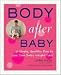 Body After Baby: A Simple, Healthy Plan to Lose Your Baby Weight Fast