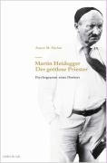 Martin Heidegger. Der gottlose Priester.  Psychogramm eines Denkers