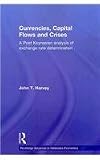 Currencies, Capital Flows and Crises: A Post Keynesian Analysis of Exchange Rate Determination (Routledge Advances in Heterodox Economics)