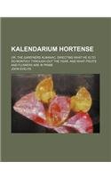 Kalendarium hortense; or, The gard'ners almanac, directing what he is to do monthly through-out the year. And what fruits and flowers are in prime