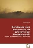 Entwicklung eines Konzeptes f&uuml;r einoutdoorf&auml;higes Navigationsger&auml;t: Ger&auml;te, Technologien und Schnittstellen