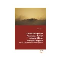 Entwicklung eines Konzeptes f�r einoutdoorf�higes Navigationsger�t: Ger�te, Technologien und Schnittstellen