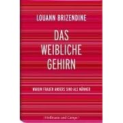 Das weibliche Gehirn: Warum Frauen anders sind als M�nner