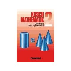 Kusch: Mathematik - Aktuelle Ausgabe: Mathematik, Neuausgabe, Bd.2, Geometrie und Trigonometrie: Eigenschaften und Konstruktionen ebener Figuren, ... Probleme sowie 130 Fragen zur Wiederholung