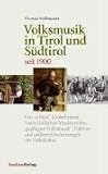 Volksmusik in Tirol und S&uuml;dtirol seit 1900 - Von "echten" Tirolerliedern, landschaftlichen Musizierstilen, "gepflegter Volksmusik", Folklore und anderen Erscheinungen der Volkskultur - Thomas Nu&szlig;baumer