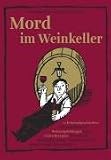 Mord im Weinkeller: 12 Kriminalgeschichten mit ausgesuchten Weinempfehlungen sowie vielen Rezepten für exquisite Weinbegleitspeisen