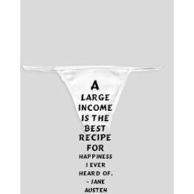 White Thong with A large income is the best recipe for happiness I ever heard of. - Jane Austen