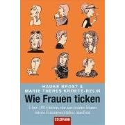 Wie Frauen ticken: �ber 100 Fakten, die aus jedem Mann einen Frauenversteher machen