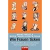Wie Frauen ticken: Über 100 Fakten, die aus jedem Mann einen Frauenversteher machen Wie Frauen ticken: Über 100 Fakten, die aus jedem Mann einen Frauenversteher machen