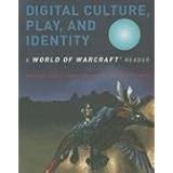 Digital Culture, Play, and Identity: A World of Warcraft® Reader