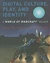 Digital Culture, Play, and Identity: A World of Warcraft® Reader (World of Warcraft Reader)