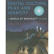 Digital Culture, Play, and Identity: A World of Warcraft&reg; Reader (World of Warcraft Reader)