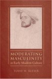 Moderating Masculinity in Early Modern Culture (North Carolina Studies in the Romance Languages and Literatures)