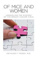 Of Mice and Women: Unraveling the Mystery of the Breast Cancer Virus, by Kathleen T Ruddy Of Mice and Women: Unraveling the Mystery of the Breast Cancer Virus, by Kathleen T Ruddy