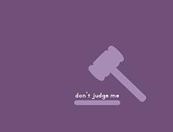 DON'T JUDGE ME: For your less than finer moments. It's not like I married a Scientologist, shaved my head, or dropped out of rehab and became a lesbian.