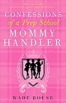 Confessions of a Prep School Mommy Handler: A Memoir [Paperback]