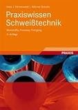 Praxiswissen Schweißtechnik: Werkstoffe, Prozesse, Fertigung