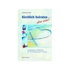 Kirchlich heiraten - aber wie?: Anregungen und Beispiele f�r die Gestaltung der Trauung