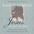 Jesus: The Son of Man: His Words and His Deeds as Told and Recorded by Those Who Knew Him