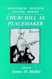 Churchill as Peacemaker (Woodrow Wilson Center Press)