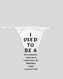 White Thong with I used to be a millionaire. Then mom threw out my baseball card collection.