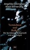 Vernichten und Heilen: Der N&uuml;rnberger &Auml;rzteproze&szlig; und seine Folgen - 