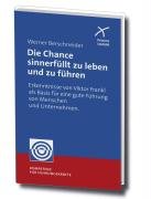 Die Chance sinnerfüllt zu leben und zu führen: Erkenntnisse von Viktor Frankl als Basis für eine gute Führung von Menschen und Unternehmen by Werner Berschneider