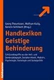 Handlexikon Geistige Behinderung: Schl&uuml;sselbegriffe aus der Heil- und Sonderp&auml;dagogik, Sozialen Arbeit, Medizin, Psychologie, Soziologie und Sozialpolitik - 