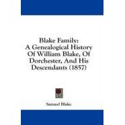 Blake Family: A Genealogical History Of William Blake, Of Dorchester, And His Descendants... by Samuel Blake
