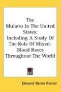 The Mulatto In The United States: Including A Study Of The Role Of Mixed-Blood Races Throughout The World