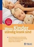 Wenn Kinder ständig krank sind: Das erfolgreiche Immuntraining: Schluss mit Mittelohrentzündung, Bronchitis, Schnupfen und Magen-Darm-Infekten