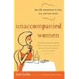 Unaccompanied Women: Late-Life Adventures in Love, Sex, and Real Estate by Jane Juska