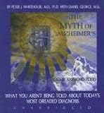 The Myth of Alzheimer s: What You Aren t Being Told About Today s Most Dreaded Diagnosis
