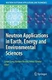 Neutron Applications in Earth, Energy and Environmental Sciences (Neutron Scattering Applications and Techniques)
