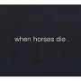 When Horses Die