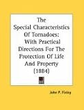 The Special Characteristics Of Tornadoes: With Practical Directions For The Protection Of Life And Property (1884)
