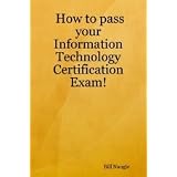 How to pass your Information Technology Certification Exam!