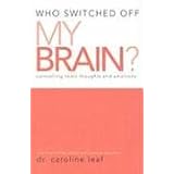 Who Switched Off My Brain?: Controlling Toxic Thoughts and Emotions