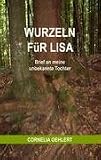 Wurzeln für Lisa: Brief an meine unbekannte Tochter