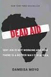 Dead Aid: Why Aid Is Not Working and How There Is a Better Way for Africa 1st (First) Edition