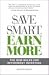 Save Smart, Earn More: The New Rules for Retirement Investing