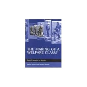 Making of a welfare class?: Benefit receipt in Britain Marilyn Howard and Robert Walker