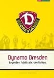 Dynamo Dresden: Legenden. Schicksale. Geschichten - Sven Geisler